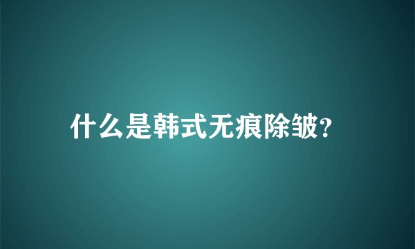 什么是韩式无痕除皱？