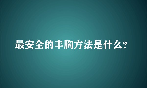 最安全的丰胸方法是什么？