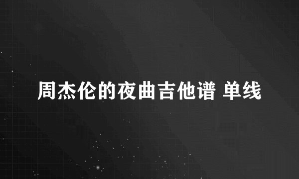 周杰伦的夜曲吉他谱 单线