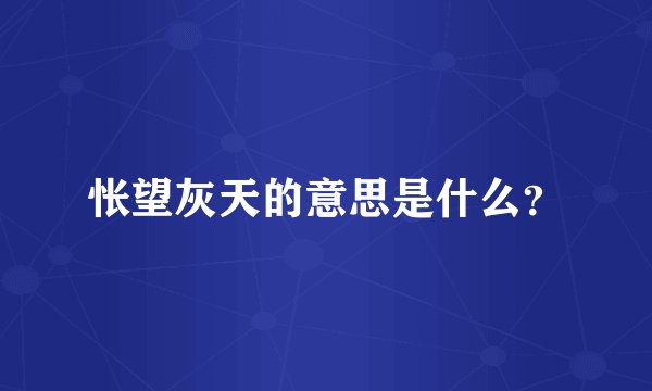 怅望灰天的意思是什么？