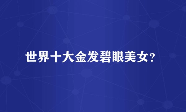 世界十大金发碧眼美女？