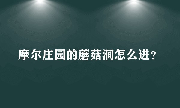 摩尔庄园的蘑菇洞怎么进？