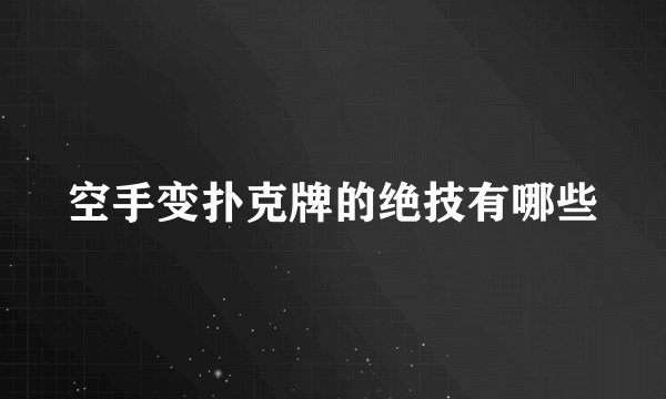 空手变扑克牌的绝技有哪些