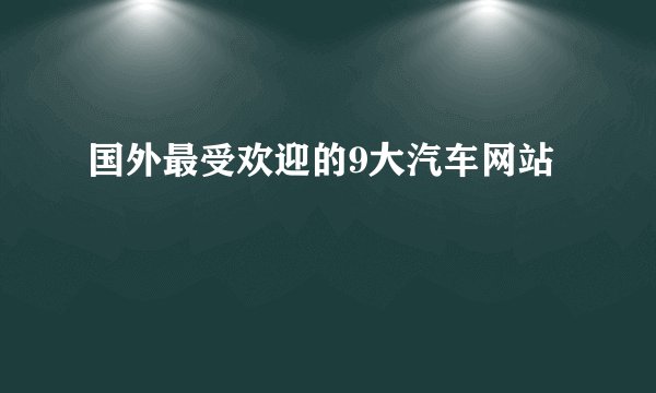 国外最受欢迎的9大汽车网站
