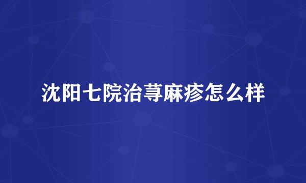沈阳七院治荨麻疹怎么样