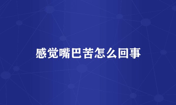 感觉嘴巴苦怎么回事