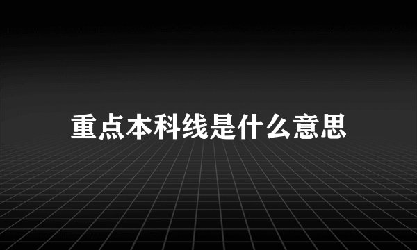 重点本科线是什么意思