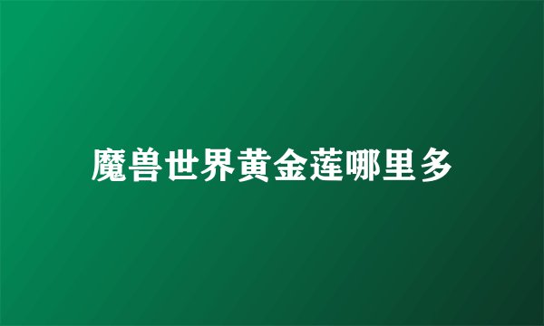 魔兽世界黄金莲哪里多