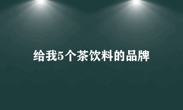 给我5个茶饮料的品牌