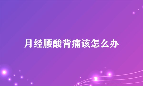 月经腰酸背痛该怎么办