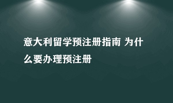 意大利留学预注册指南 为什么要办理预注册