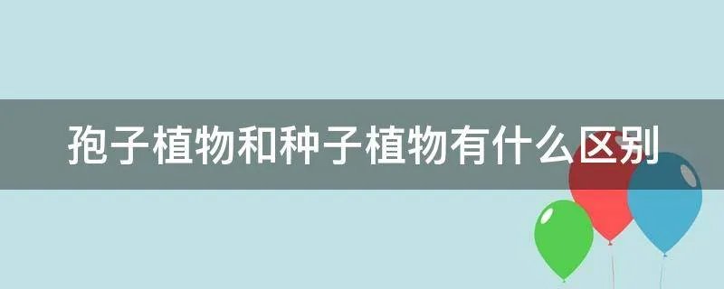 孢子植物和种子植物有什么区别