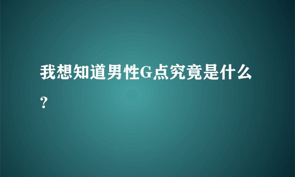 我想知道男性G点究竟是什么？