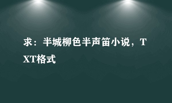 求：半城柳色半声笛小说，TXT格式