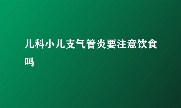 儿科小儿支气管炎要注意饮食吗