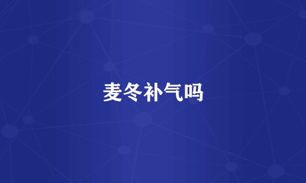 麦冬补气吗