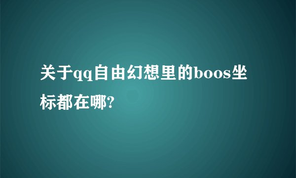 关于qq自由幻想里的boos坐标都在哪?