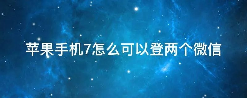 苹果手机7怎么可以登两个微信