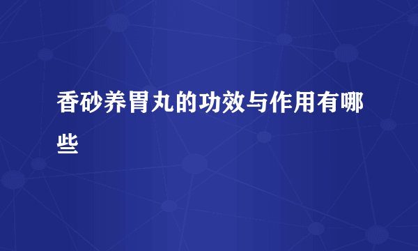 香砂养胃丸的功效与作用有哪些