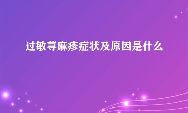 过敏荨麻疹症状及原因是什么