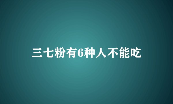 三七粉有6种人不能吃