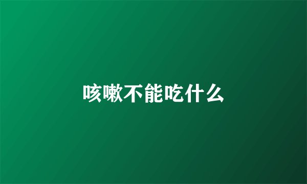 咳嗽不能吃什么