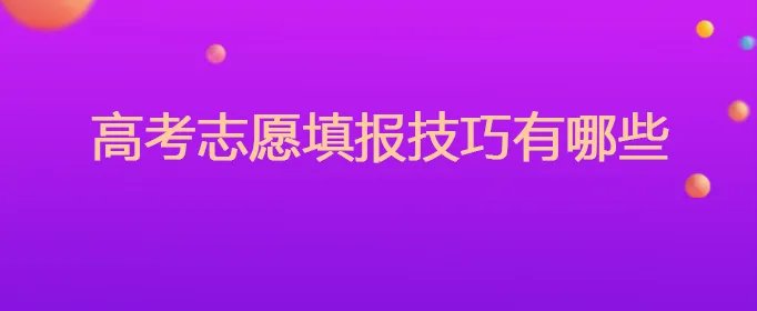 高考志愿填报技巧有哪些