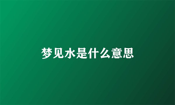 梦见水是什么意思