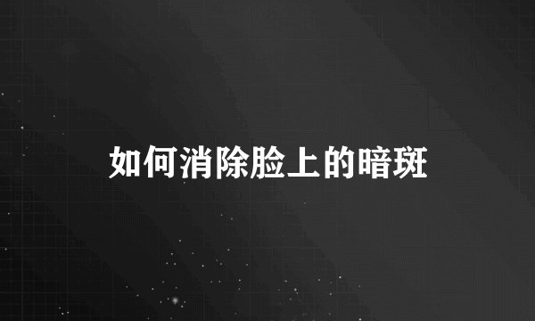 如何消除脸上的暗斑