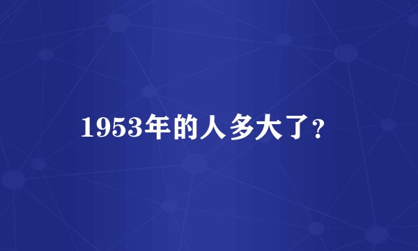 1953年的人多大了?