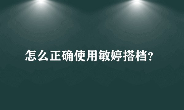 怎么正确使用敏婷搭档？