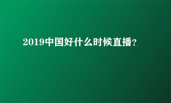 2019中国好什么时候直播？