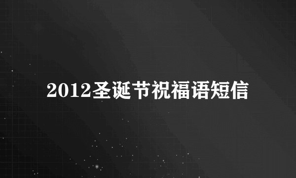 2012圣诞节祝福语短信
