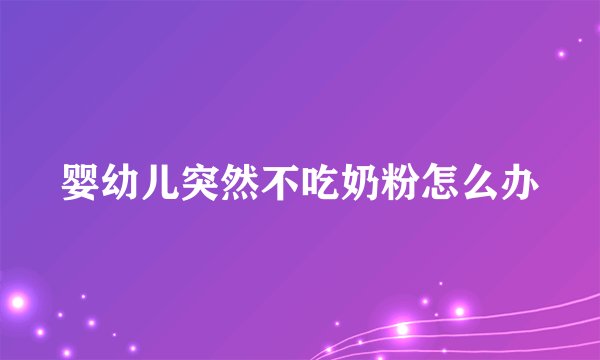 婴幼儿突然不吃奶粉怎么办