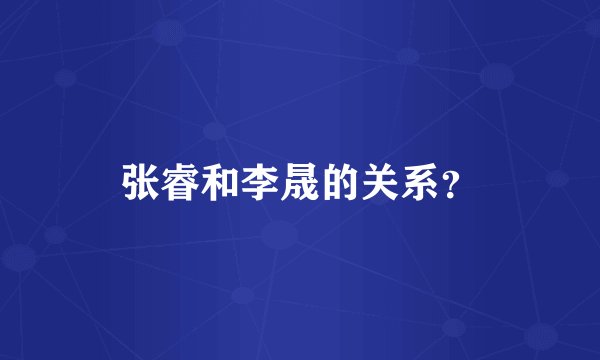 张睿和李晟的关系？