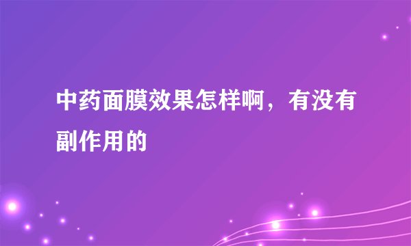 中药面膜效果怎样啊，有没有副作用的