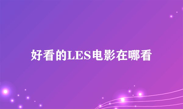 好看的LES电影在哪看