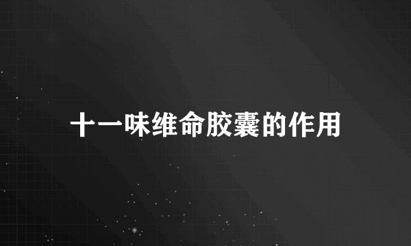 十一味维命胶囊的作用