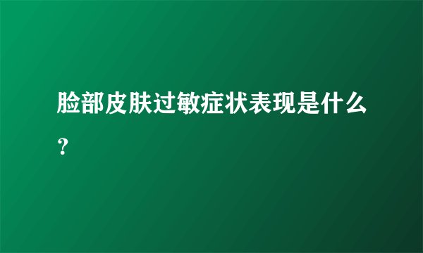 脸部皮肤过敏症状表现是什么？
