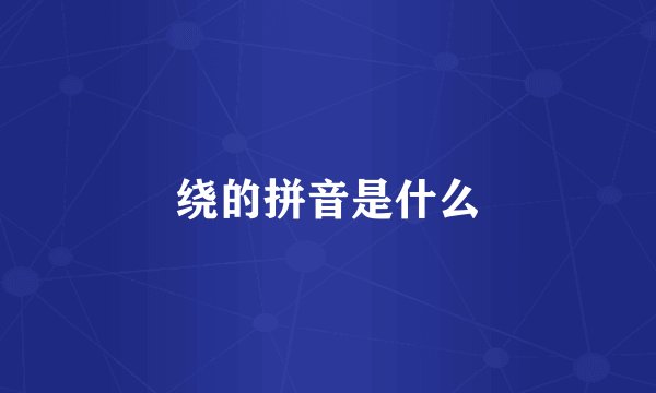 绕的拼音是什么