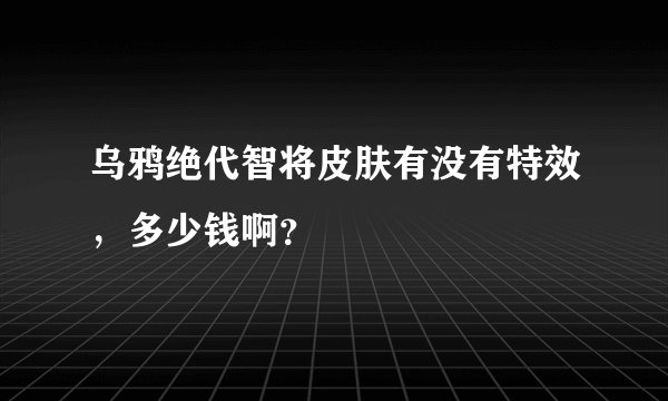 乌鸦绝代智将皮肤有没有特效，多少钱啊？