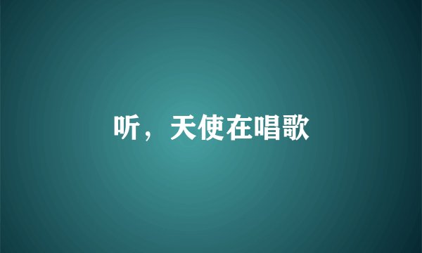 听，天使在唱歌