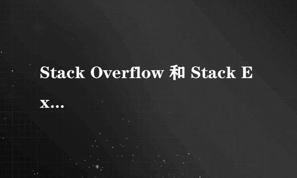 Stack Overflow 和 Stack Exchange 有什么区别