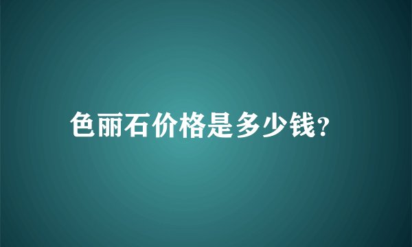色丽石价格是多少钱？