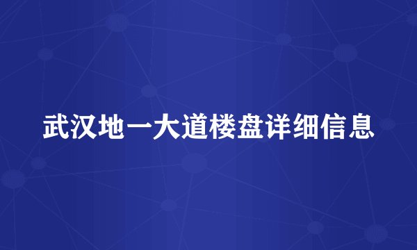 武汉地一大道楼盘详细信息