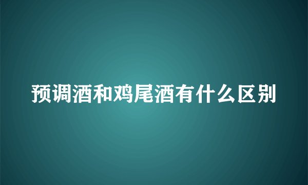 预调酒和鸡尾酒有什么区别