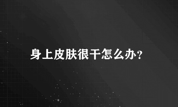 身上皮肤很干怎么办？