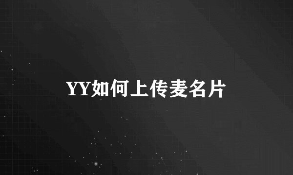 YY如何上传麦名片