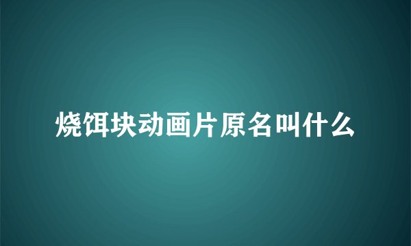 烧饵块动画片原名叫什么