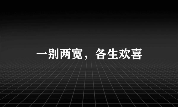一别两宽，各生欢喜